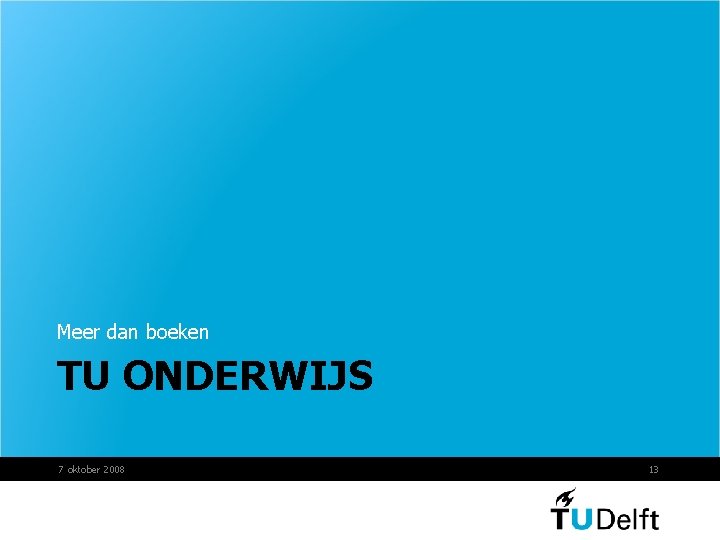 Meer dan boeken TU ONDERWIJS 7 oktober 2008 13 