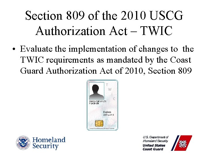 Section 809 of the 2010 USCG Authorization Act – TWIC • Evaluate the implementation