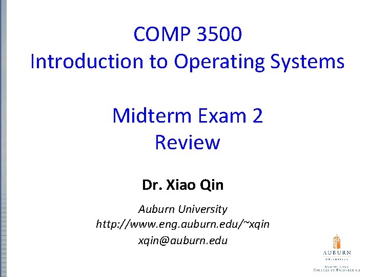 COMP 3500 Introduction to Operating Systems Midterm Exam 2 Review Dr. Xiao Qin Auburn