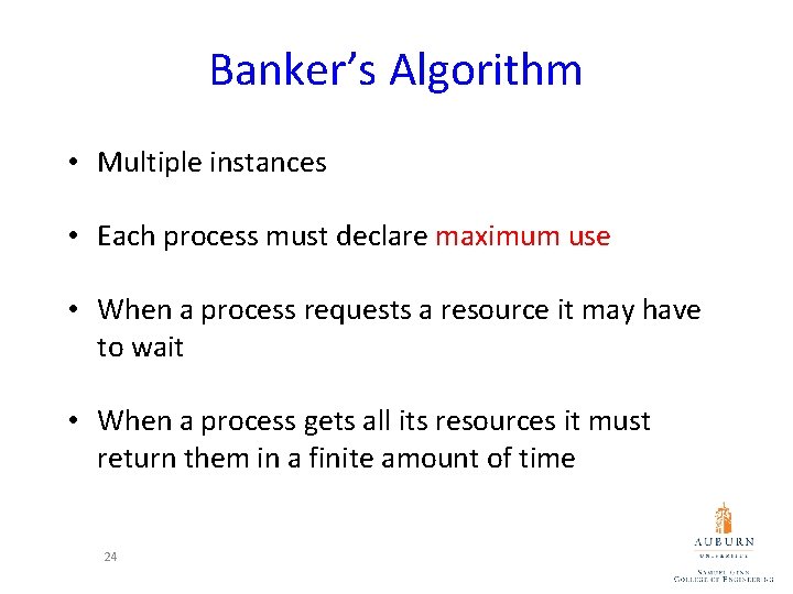 Banker’s Algorithm • Multiple instances • Each process must declare maximum use • When
