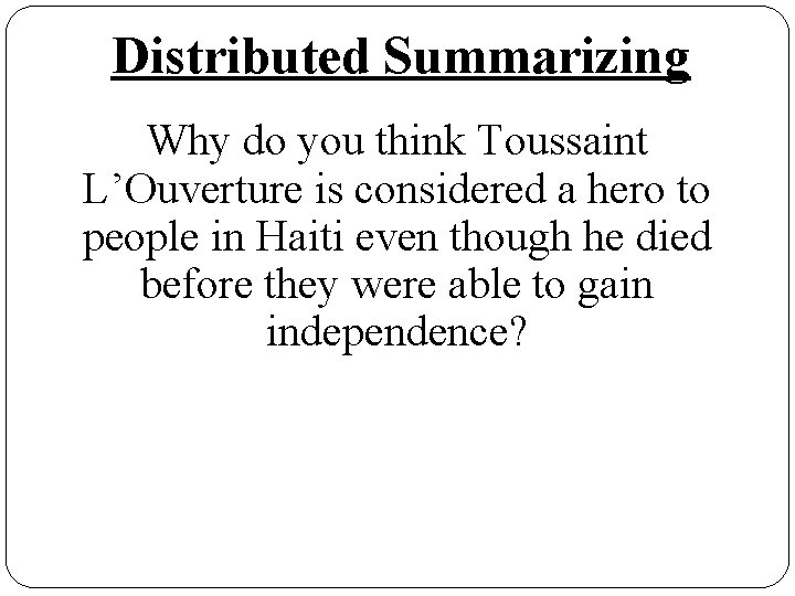 Distributed Summarizing Why do you think Toussaint L’Ouverture is considered a hero to people
