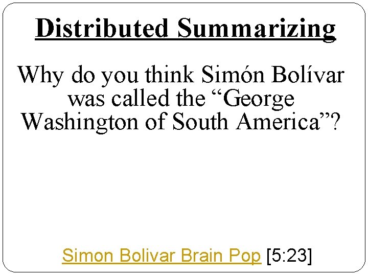 Distributed Summarizing Why do you think Simón Bolívar was called the “George Washington of