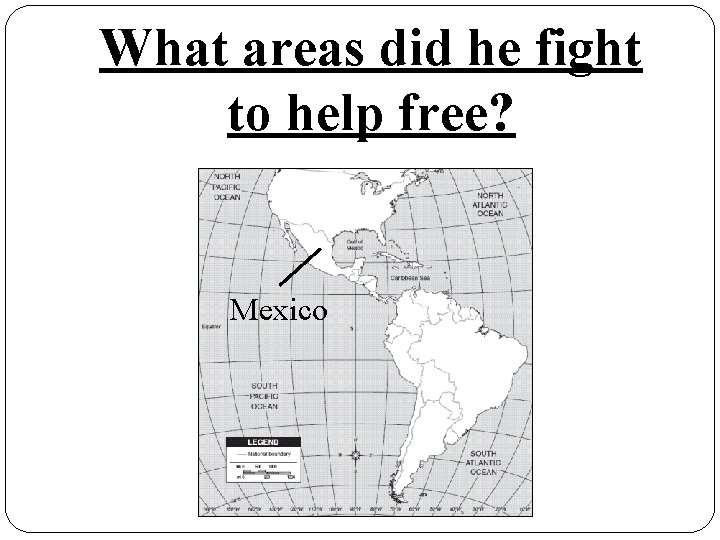 What areas did he fight to help free? Mexico 