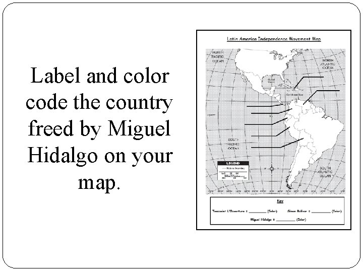 Label and color code the country freed by Miguel Hidalgo on your map. 