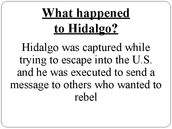 What happened to Hidalgo? Hidalgo was captured while trying to escape into the U.