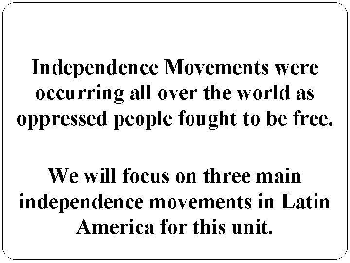 Independence Movements were occurring all over the world as oppressed people fought to be
