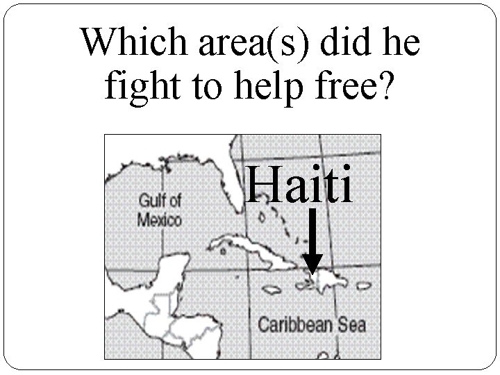 Which area(s) did he fight to help free? Haiti 