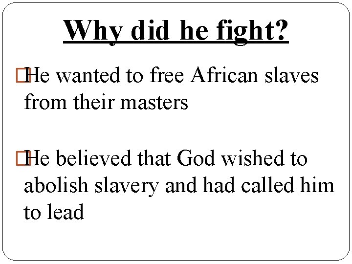 Why did he fight? �He wanted to free African slaves from their masters �He
