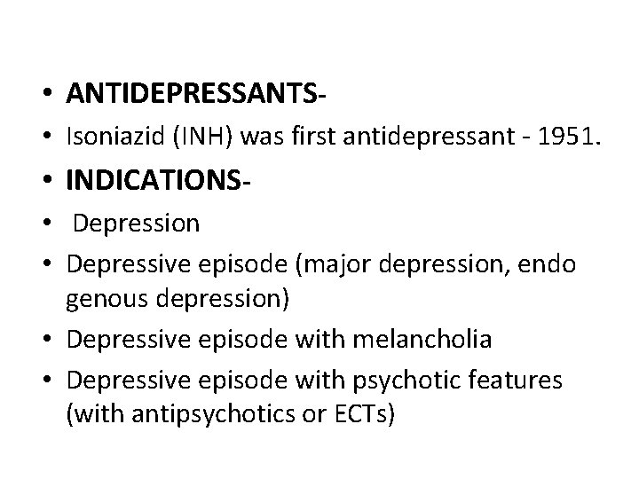  • ANTIDEPRESSANTS • Isoniazid (INH) was first antidepressant - 1951. • INDICATIONS •