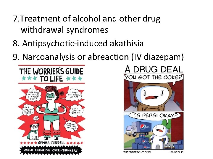 7. Treatment of alcohol and other drug withdrawal syndromes 8. Antipsychotic-induced akathisia 9. Narcoanalysis