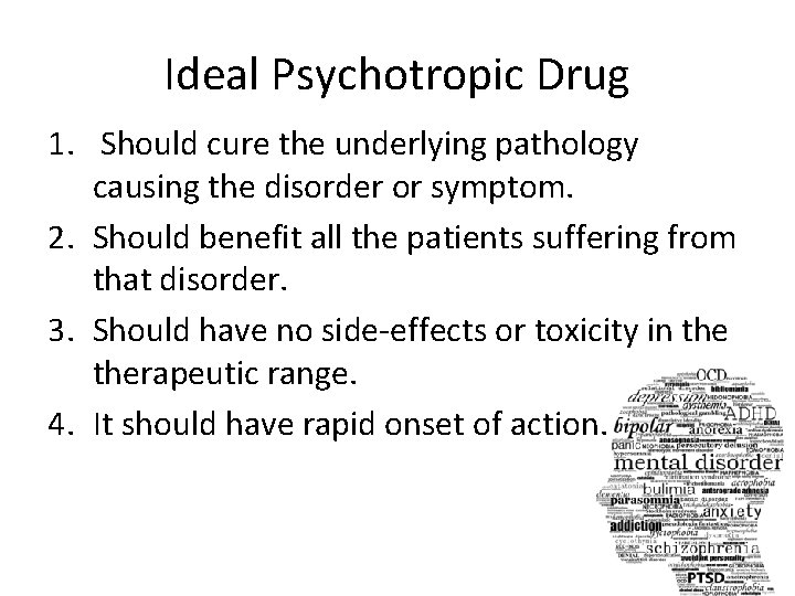 Ideal Psychotropic Drug 1. Should cure the underlying pathology causing the disorder or symptom.