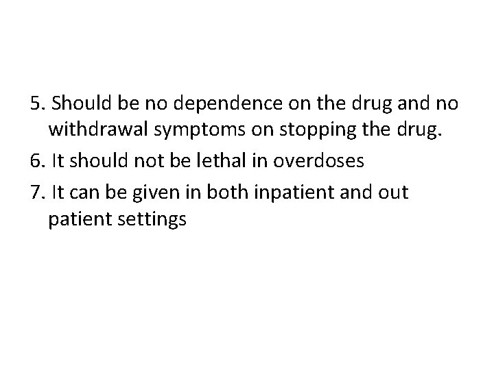 5. Should be no dependence on the drug and no withdrawal symptoms on stopping