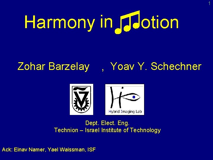 Harmony in♫ ♫otion Zohar Barzelay , Yoav Y. Schechner Dept. Elect. Eng. Technion –