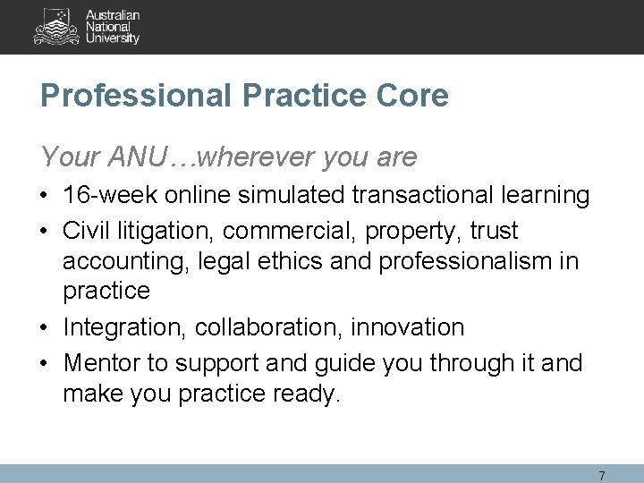 Professional Practice Core Your ANU…wherever you are • 16 -week online simulated transactional learning
