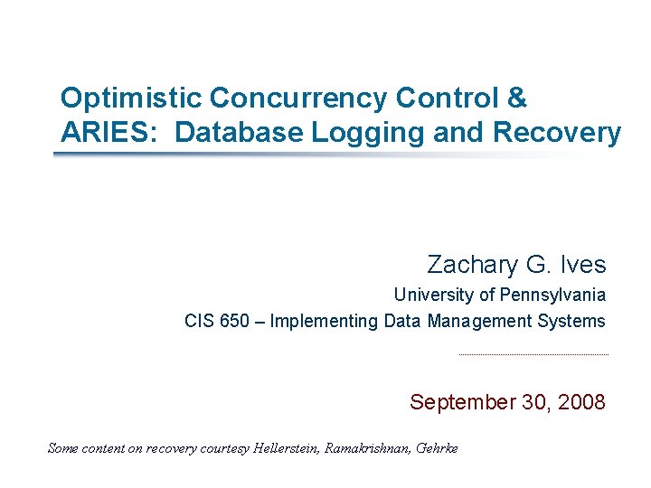 Optimistic Concurrency Control & ARIES: Database Logging and Recovery Zachary G. Ives University of