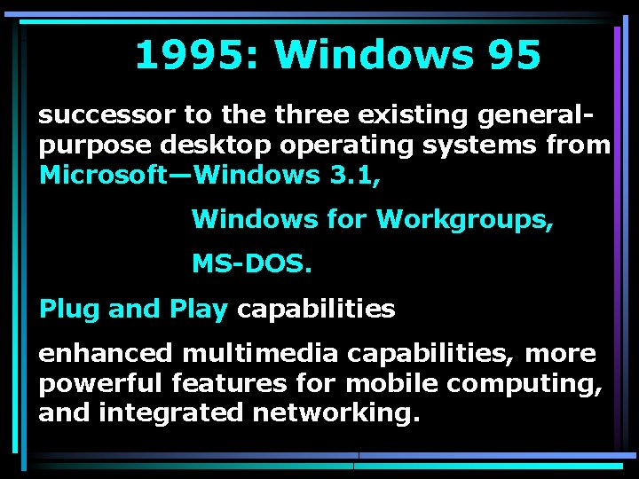 1995: Windows 95 successor to the three existing generalpurpose desktop operating systems from Microsoft—Windows