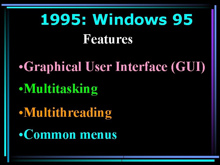 1995: Windows 95 Features • Graphical User Interface (GUI) • Multitasking • Multithreading •