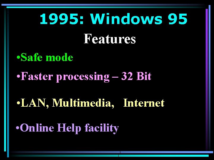 1995: Windows 95 Features • Safe mode • Faster processing – 32 Bit •