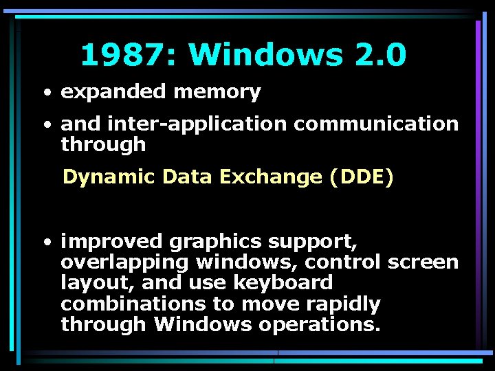 1987: Windows 2. 0 • expanded memory • and inter-application communication through Dynamic Data