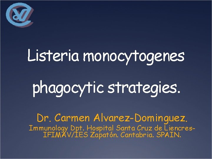 Listeria monocytogenes phagocytic strategies. Dr. Carmen Alvarez-Dominguez. Immunology Dpt. Hospital Santa Cruz de Liencres.