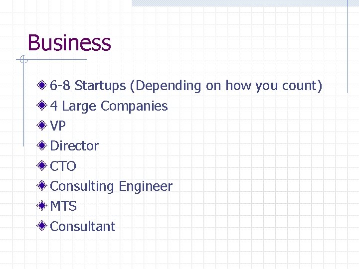 Business 6 -8 Startups (Depending on how you count) 4 Large Companies VP Director