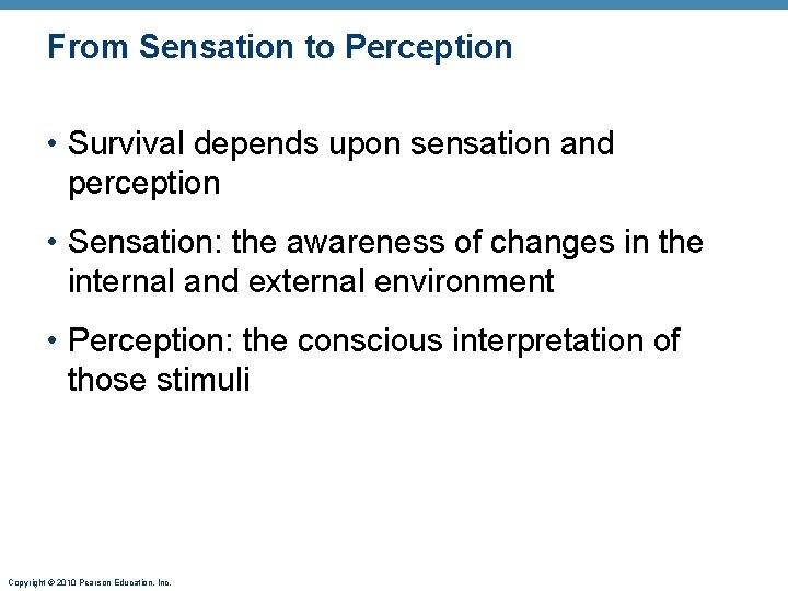 From Sensation to Perception • Survival depends upon sensation and perception • Sensation: the