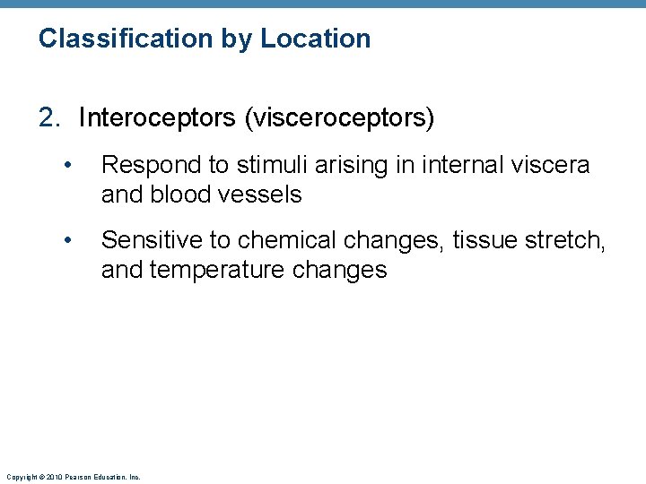 Classification by Location 2. Interoceptors (visceroceptors) • Respond to stimuli arising in internal viscera