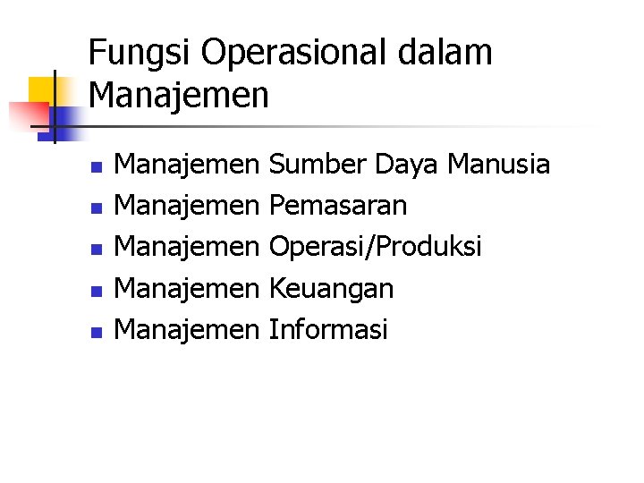 Fungsi Operasional dalam Manajemen n n Manajemen Manajemen Sumber Daya Manusia Pemasaran Operasi/Produksi Keuangan