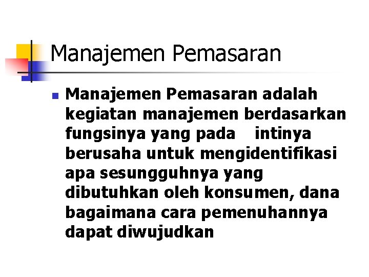 Manajemen Pemasaran n Manajemen Pemasaran adalah kegiatan manajemen berdasarkan fungsinya yang pada intinya berusaha