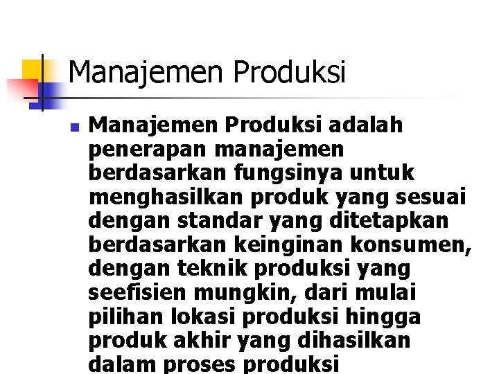 Manajemen Produksi n Manajemen Produksi adalah penerapan manajemen berdasarkan fungsinya untuk menghasilkan produk yang