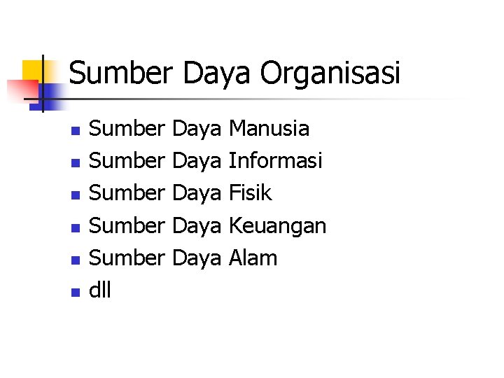 Sumber Daya Organisasi n n n Sumber Sumber dll Daya Daya Manusia Informasi Fisik