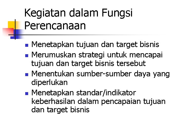 Kegiatan dalam Fungsi Perencanaan n n Menetapkan tujuan dan target bisnis Merumuskan strategi untuk