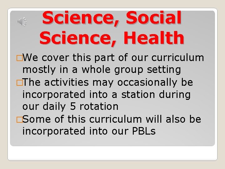 Science, Social Science, Health �We cover this part of our curriculum mostly in a