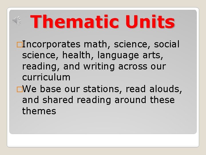 Thematic Units �Incorporates math, science, social science, health, language arts, reading, and writing across