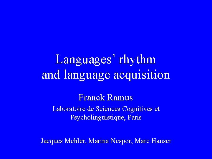 Languages’ rhythm and language acquisition Franck Ramus Laboratoire de Sciences Cognitives et Psycholinguistique, Paris