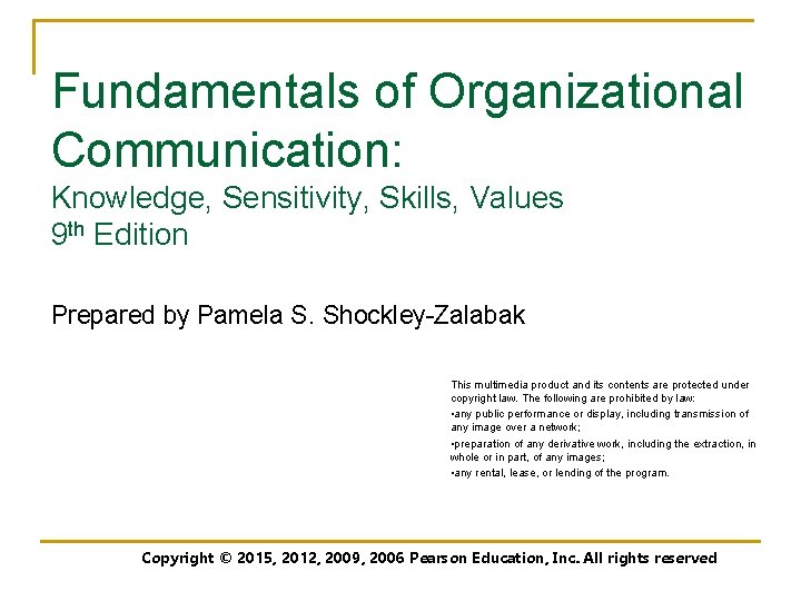 Fundamentals of Organizational Communication: Knowledge, Sensitivity, Skills, Values 9 th Edition Prepared by Pamela