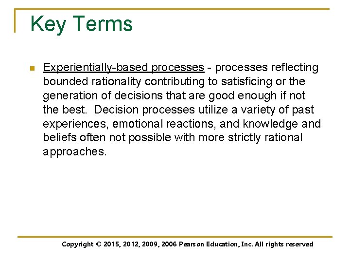 Key Terms n Experientially-based processes - processes reflecting bounded rationality contributing to satisficing or
