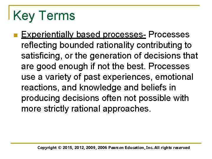 Key Terms n Experientially based processes- Processes reflecting bounded rationality contributing to satisficing, or