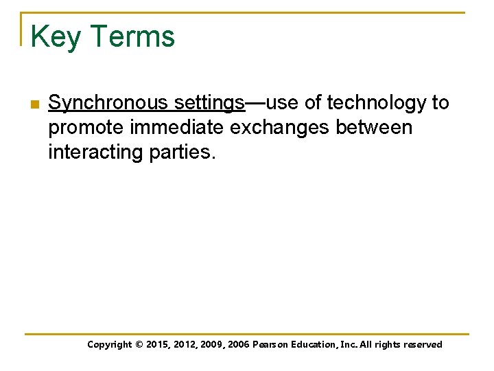 Key Terms n Synchronous settings—use of technology to promote immediate exchanges between interacting parties.