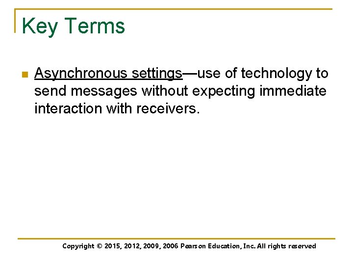 Key Terms n Asynchronous settings—use of technology to send messages without expecting immediate interaction