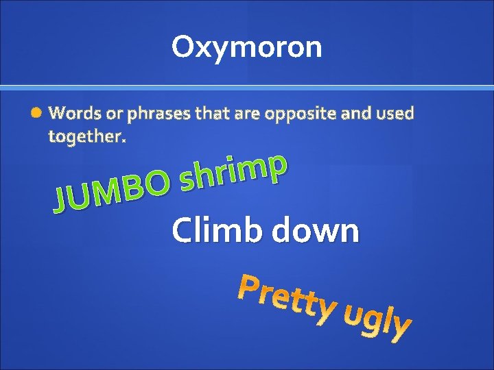 Oxymoron Words or phrases that are opposite and used together. p m i r