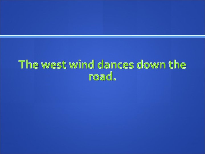 The west wind dances down the road. 