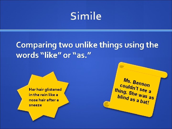 Simile Comparing two unlike things using the words “like” or “as. ” Her hair