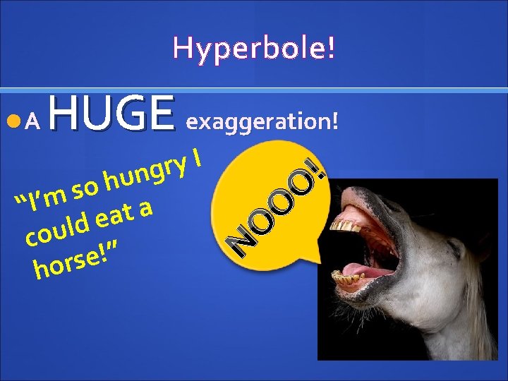 Hyperbole! A HUGE exaggeration! I y r g n u h o s “I’m