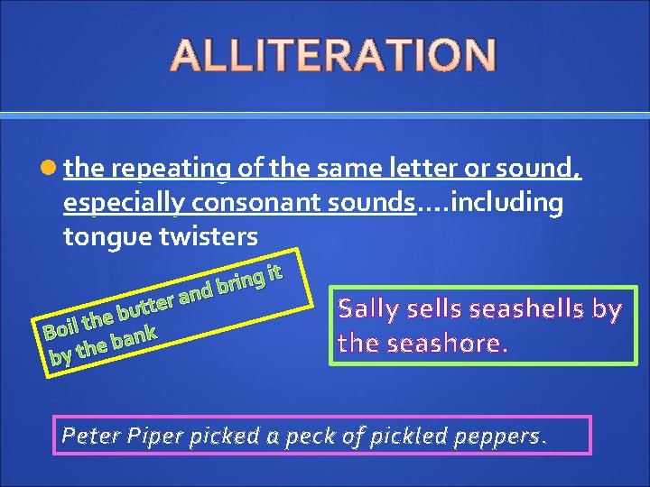 ALLITERATION the repeating of the same letter or sound, especially consonant sounds…. including tongue