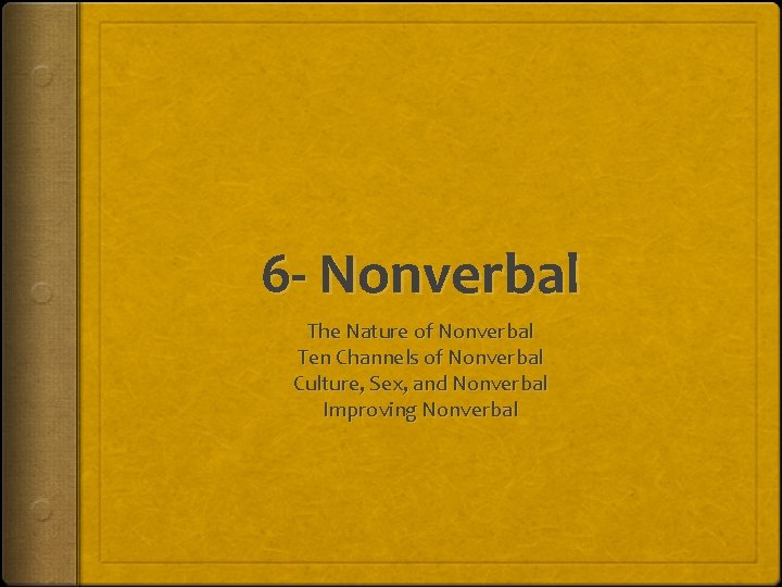 6 - Nonverbal The Nature of Nonverbal Ten Channels of Nonverbal Culture, Sex, and