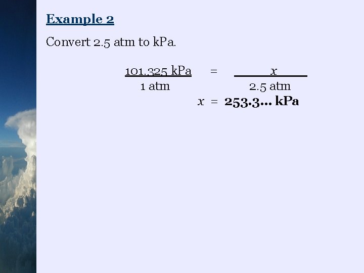 Example 2 Convert 2. 5 atm to k. Pa. 101. 325 k. Pa =