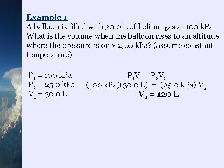 Example 1 A balloon is filled with 30. 0 L of helium gas at