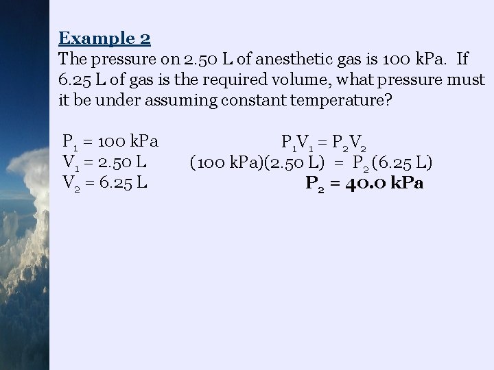 Example 2 The pressure on 2. 50 L of anesthetic gas is 100 k.