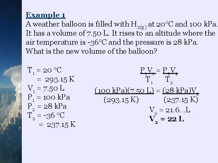 Example 1 A weather balloon is filled with H 2(g) at 20 C and